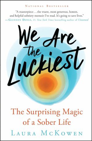 We Are the Luckiest: The Surprising Magic of a Sober