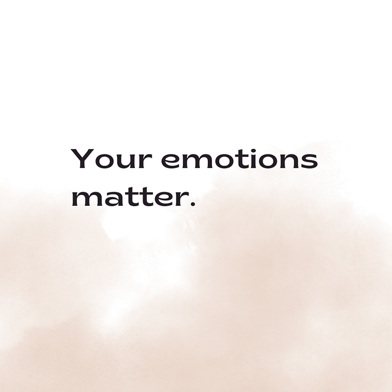 Your emotions matter.