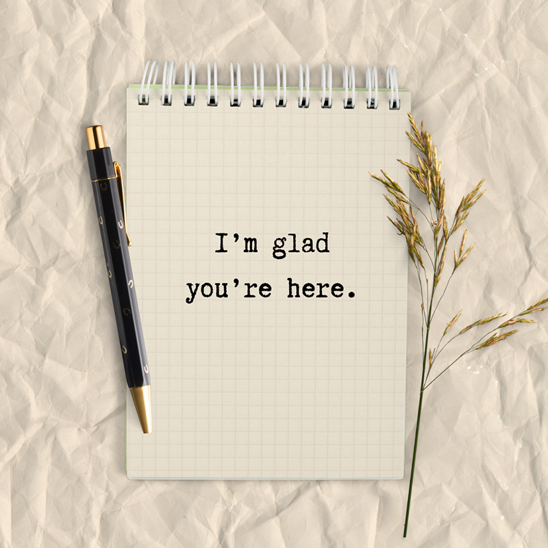 I’m glad you’re here.