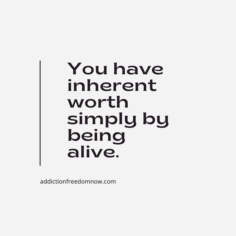 You have inherent worth simply by being alive.